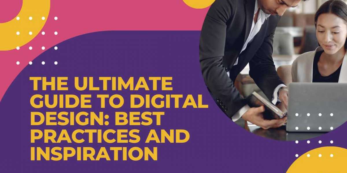 The Ultimate Guide to Digital Design: Best Practices and Inspiration